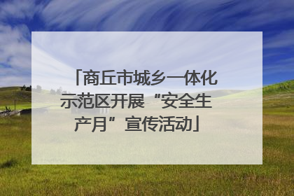 商丘市城乡一体化示范区开展“安全生产月”宣传活动