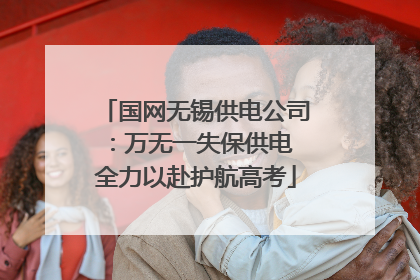 国网无锡供电公司：万无一失保供电 全力以赴护航高考