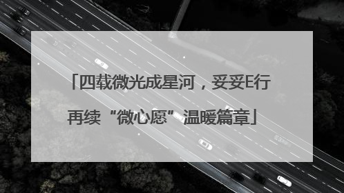 四载微光成星河，妥妥E行再续“微心愿”温暖篇章