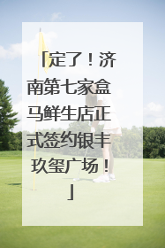 定了！济南第七家盒马鲜生店正式签约银丰玖玺广场！