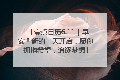 壹点日历6.11｜早安！新的一天开启，愿你拥抱希望，追逐梦想