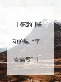 多部门联动护航“平安高考”