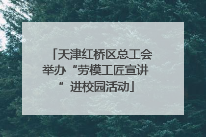 天津红桥区总工会举办“劳模工匠宣讲”进校园活动