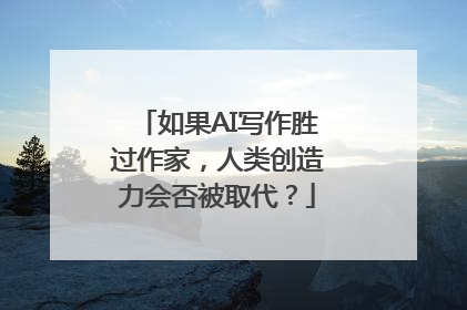 如果AI写作胜过作家，人类创造力会否被取代？