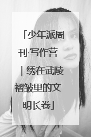 少年派周刊·写作营｜绣在武陵褶皱里的文明长卷