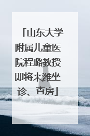 山东大学附属儿童医院程璐教授即将来潍坐诊、查房