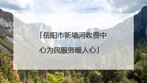 岳阳市新墙河收费中心为民服务暖人心