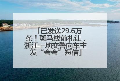 已发送29.6万条！斑马线前礼让，浙江一地交警向车主发“夸夸”短信