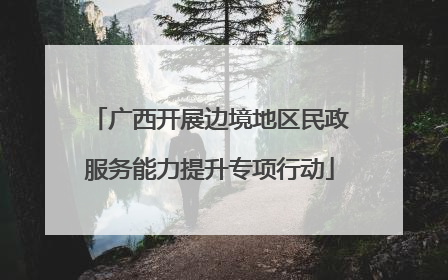 广西开展边境地区民政服务能力提升专项行动