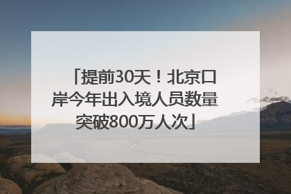 提前30天！北京口岸今年出入境人员数量突破800万人次