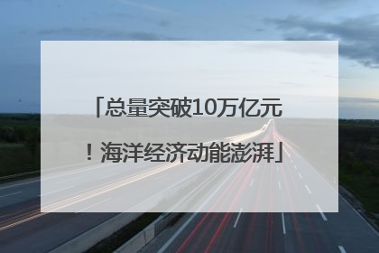 总量突破10万亿元！海洋经济动能澎湃