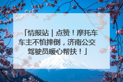情报站｜点赞！摩托车车主不慎摔倒，济南公交驾驶员暖心帮扶！