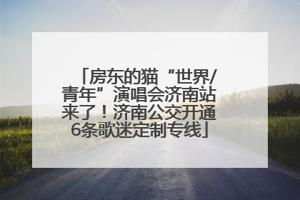房东的猫“世界/青年”演唱会济南站来了！济南公交开通6条歌迷定制专线