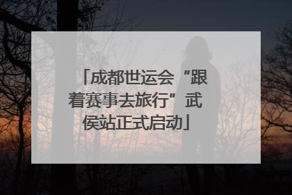 成都世运会“跟着赛事去旅行”武侯站正式启动