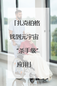 扎克伯格找到元宇宙“杀手级”应用