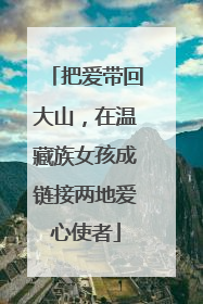 把爱带回大山，在温藏族女孩成链接两地爱心使者