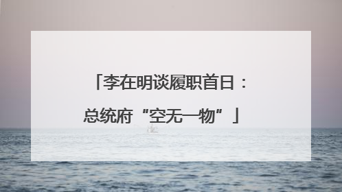 李在明谈履职首日：总统府“空无一物”