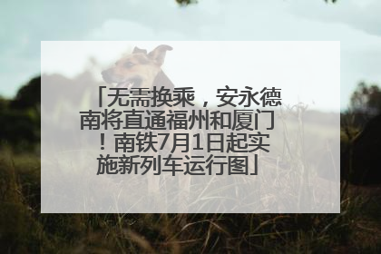 无需换乘，安永德南将直通福州和厦门！南铁7月1日起实施新列车运行图