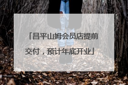 昌平山姆会员店提前交付，预计年底开业