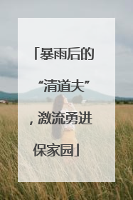 暴雨后的“清道夫”，激流勇进保家园