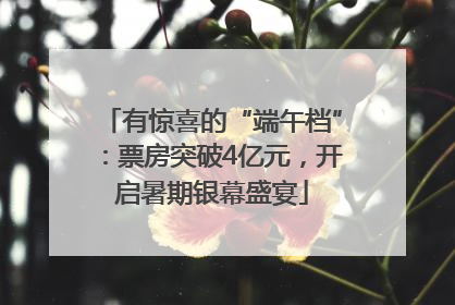 有惊喜的“端午档”：票房突破4亿元，开启暑期银幕盛宴