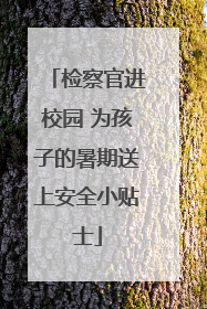 检察官进校园 为孩子的暑期送上安全小贴士