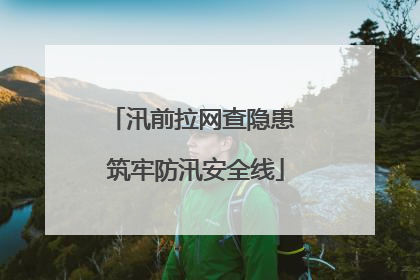 汛前拉网查隐患 筑牢防汛安全线