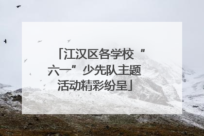 江汉区各学校“六一”少先队主题活动精彩纷呈
