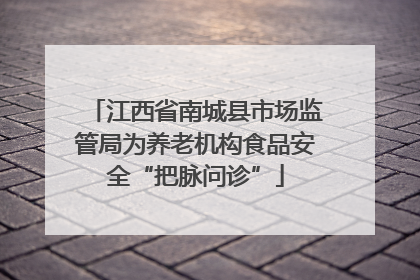 江西省南城县市场监管局为养老机构食品安全“把脉问诊”