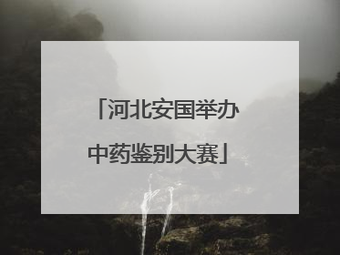河北安国举办中药鉴别大赛