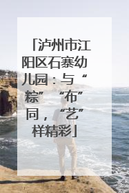 泸州市江阳区石寨幼儿园：与“粽”“布”同，“艺”样精彩