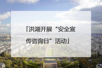 洪湖开展“安全宣传咨询日”活动