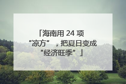 海南用 24 项 “凉方”，把夏日变成 “经济旺季”