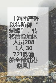 海南严阵以待防御“蝴蝶”：转移危险地区人员2081人 30721艘渔船全部进港避风