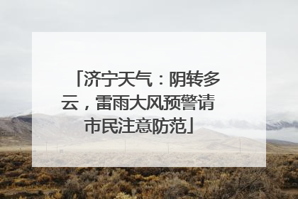 济宁天气：阴转多云，雷雨大风预警请市民注意防范