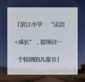 滨江小学：“法治+成长”，提前过一个特别的儿童节