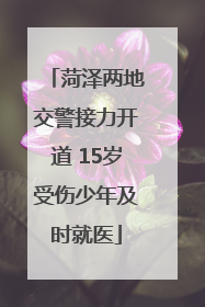 菏泽两地交警接力开道 15岁受伤少年及时就医