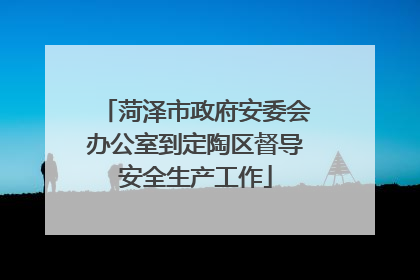 菏泽市政府安委会办公室到定陶区督导安全生产工作