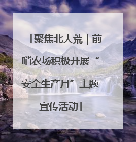 聚焦北大荒｜前哨农场积极开展“安全生产月”主题宣传活动