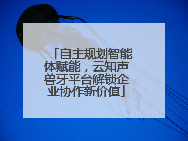 自主规划智能体赋能，云知声兽牙平台解锁企业协作新价值