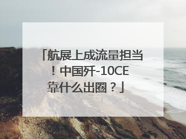 航展上成流量担当！中国歼-10CE靠什么出圈？