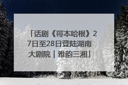 话剧《哥本哈根》27日至28日登陆湖南大剧院｜雅韵三湘