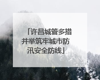 许昌城管多措并举筑牢城市防汛安全防线