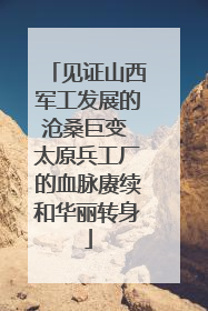 见证山西军工发展的沧桑巨变 太原兵工厂的血脉赓续和华丽转身