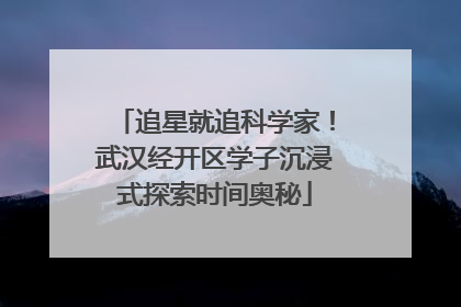 追星就追科学家！武汉经开区学子沉浸式探索时间奥秘