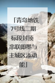 青岛地铁7号线二期标段封顶 串联即墨与主城区添动能