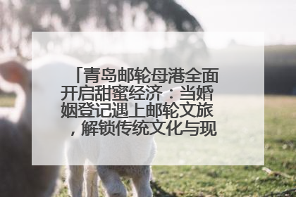 青岛邮轮母港全面开启甜蜜经济：当婚姻登记遇上邮轮文旅，解锁传统文化与现代浪漫的双重密码