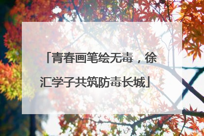 青春画笔绘无毒，徐汇学子共筑防毒长城