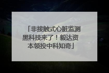 非接触式心脏监测黑科技来了！毅达资本领投中科知奇