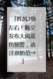 阵风7级左右！顺义发布大风蓝色预警，请注意防范→